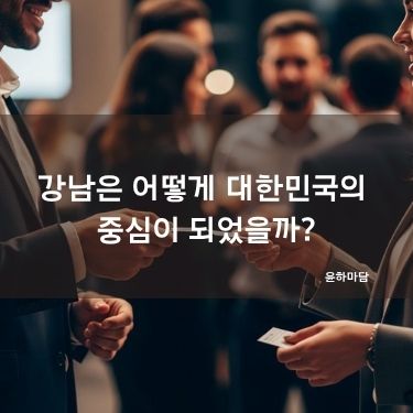 강남은 어떻게 대한민국의 중심이 되었을까?